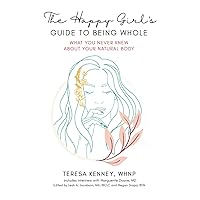 The Happy Girl's Guide to Being Whole: What You Never Knew About Your Natural Body The Happy Girl's Guide to Being Whole: What You Never Knew About Your Natural Body Paperback Kindle