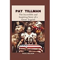 PAT TILLMAN: The Incredible and Inspiring Story of a Great Legend PAT TILLMAN: The Incredible and Inspiring Story of a Great Legend Paperback Kindle