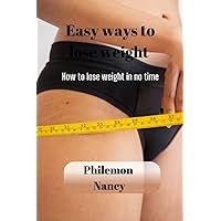 Easy ways to lose weight: How to lose weight in no time Easy ways to lose weight: How to lose weight in no time Paperback Kindle