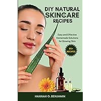 DIY NATURAL SKINCARE RECIPES: Easy and Effective Homemade Solutions for Glowing Skin (Nature's Beauty Series)