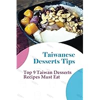 Taiwanese Desserts Tips: Top 9 Taiwan Desserts Recipes Must Eat: The Food Of Taiwan Recipes From The Beautiful Island