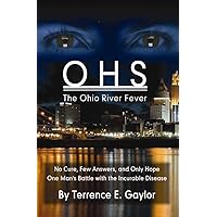 Ohs: the Ohio River Fever: No Cure, Few Answers, and Only Hope: One Man's Battle With the Incurable Disease