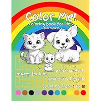 Color Me! Coloring book for kids + fun tasks! Preschool and Kindergarten. Ages 3-7: Educational Coloring Pages + pencil control | mazes for kids | geometric figures | counting from 1 to 10