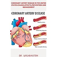 CORONARY ARTERY DISEASE IN THE UNITED STATES:CAUSES,EFFECTS,PREVENTION AND MANAGEMENT: CAUSES,EFFECTS,PREVENTION AND MANAGEMENT