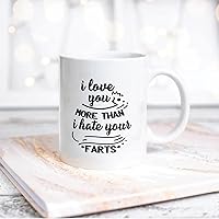 Quote White Ceramic Coffee Mug 11oz I Love You More Than I Hate Your Farts Coffee Cup Humorous Tea Milk Juice Mug Novelty Gifts for Xmas Colleagues Girl Boy
