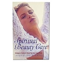 Spiritual Beauty Care: Techniques & Practices to Enhance Your Inner & Outer Beauty Spiritual Beauty Care: Techniques & Practices to Enhance Your Inner & Outer Beauty Paperback