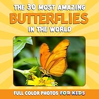 The 30 Most Amazing Butterflies in the World: Full Color Photos for Kids