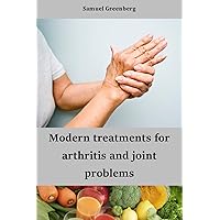Modern treatments for arthritis and joint problems Modern treatments for arthritis and joint problems Kindle