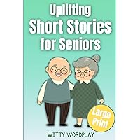 Uplifting Short Stories for Seniors: Large Print, Easy to Read Stories that Stimulate the Mind and Warm the Heart Uplifting Short Stories for Seniors: Large Print, Easy to Read Stories that Stimulate the Mind and Warm the Heart Paperback Kindle