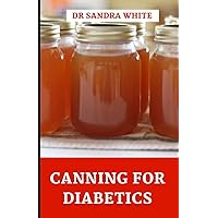 Canning for Diabetics: The Sugar-Free Canning Cookbook for Preserving Vegetables. Soups, Stew, Meat (recipes with pictures) Canning for Diabetics: The Sugar-Free Canning Cookbook for Preserving Vegetables. Soups, Stew, Meat (recipes with pictures) Paperback Hardcover
