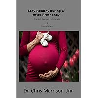 Stay Healthy During & After Pregnancy: Practical Approach To Antenatal & Postnatal Care