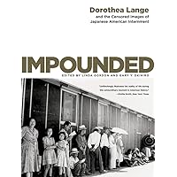 Impounded: Dorothea Lange and the Censored Images of Japanese American Internment Impounded: Dorothea Lange and the Censored Images of Japanese American Internment Paperback Hardcover