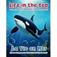 Life in the Sea/La Vie en Mer: Coloring Book for Intermediate to Advanced Students/Livre de Coloriage Pour étudiants Intermédiaires à Avancés