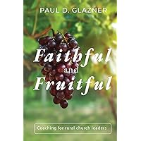 Faithful and Fruitful: Coaching for Rural Church Leaders Faithful and Fruitful: Coaching for Rural Church Leaders Paperback Kindle