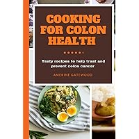 COOKING FOR COLON HEALTH: Tasty recipes to help treat and prevent colon cancer COOKING FOR COLON HEALTH: Tasty recipes to help treat and prevent colon cancer Paperback Kindle