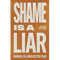 Shame is a Liar: Say Yes to God and No to Shame (Christian Self Help Guides)