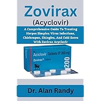 Zovirax (acyclovir): A Comprehensive Guide To Treating Herpes Simplex Virus Infections, Chickenpox, Shingles, And Cold Sores With Zovirax Acyclovir