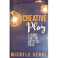 Creative Play: A Guide for the Artistic Path