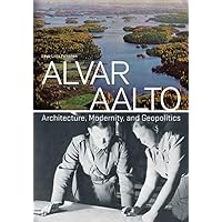 Alvar Aalto: Architecture, Modernity, and Geopolitics Alvar Aalto: Architecture, Modernity, and Geopolitics Hardcover