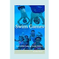 Swim Games: How to make swimming fun for children! (Swim Foundations for Children)