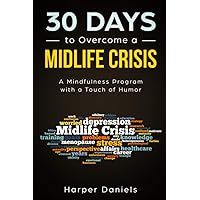30 Days to Overcome a Midlife Crisis: A Mindfulness Program with a Touch of Humor (30-Days-Now Mindfulness and Meditation Guide Books) 30 Days to Overcome a Midlife Crisis: A Mindfulness Program with a Touch of Humor (30-Days-Now Mindfulness and Meditation Guide Books) Paperback Kindle