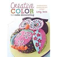 Creative Color for Cake Decorating: 20 New Projects from Bestselling Author Lindy Smith Creative Color for Cake Decorating: 20 New Projects from Bestselling Author Lindy Smith Paperback