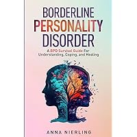 Borderline Personality Disorder - A BPD Survival Guide: For Understanding, Coping, and Healing (Behavioral Psychology Books For Mental Health)