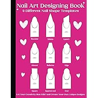 Nail Art Designing Book: Nail Art Sketchbook With 9 Different Nail Shape Templates | Nail Art Design Book With Blank Templates To Practice Creative ... Forr Nail Techs, Nail Artists, Manicurists
