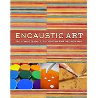 Encaustic Art: The Complete Guide to Creating Fine Art with Wax Encaustic Art: The Complete Guide to Creating Fine Art with Wax Paperback