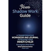 Your Shadow Work Guide: A Transformative Workbook and Journal to Release Your Inner Child! (Courageous New Dawn - What To Do First Series!) Your Shadow Work Guide: A Transformative Workbook and Journal to Release Your Inner Child! (Courageous New Dawn - What To Do First Series!) Paperback Hardcover