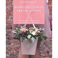 Books On Flower Arrangements: Easy Techniques and Everyday Ideas for Inspiring Flower Arrangements Books On Flower Arrangements: Easy Techniques and Everyday Ideas for Inspiring Flower Arrangements Paperback