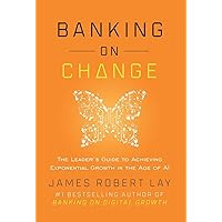 Banking on Change: The Leader's Guide to Achieving Exponential Growth in the Age of AI Banking on Change: The Leader's Guide to Achieving Exponential Growth in the Age of AI Kindle Paperback Hardcover