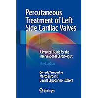Percutaneous Treatment of Left Side Cardiac Valves: A Practical Guide for the Interventional Cardiologist Percutaneous Treatment of Left Side Cardiac Valves: A Practical Guide for the Interventional Cardiologist Kindle Hardcover Paperback