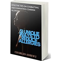 51 UNIQUE WAYS TO REDUCE ALLERGIES: EFFECTIVE TIPS ON COMBATTING AND ELIMINATING COMMON ALLERGIES 51 UNIQUE WAYS TO REDUCE ALLERGIES: EFFECTIVE TIPS ON COMBATTING AND ELIMINATING COMMON ALLERGIES Kindle