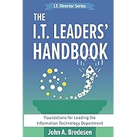 The I.T. Leaders' Handbook: Foundations for Leading the Information Technology Department (The I.T. Director Series) The I.T. Leaders' Handbook: Foundations for Leading the Information Technology Department (The I.T. Director Series) Paperback Kindle Hardcover