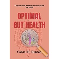 Optima Gut Health: A Physician's Guide to Relieving Constipation Through Fiber Therapy (Duncan's Health Guide)
