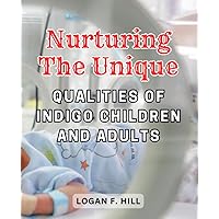 Nurturing the Unique Qualities of Indigo Children and Adults: Understanding and Celebrating the Gifts of Indigo Energies Across Lifetimes