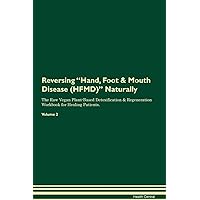 Reversing Hand, Foot & Mouth Disease (HFMD) Naturally The Raw Vegan Plant-Based Detoxification & Regeneration Workbook for Healing Patients. Volume 2