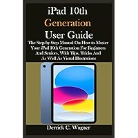 iPad 10th Generation User Guide: The Step by Step Manual On How to Master Your iPad 10th Generation For Beginners And Seniors, With Tips, Tricks And As Well As Visual Illustrations iPad 10th Generation User Guide: The Step by Step Manual On How to Master Your iPad 10th Generation For Beginners And Seniors, With Tips, Tricks And As Well As Visual Illustrations Kindle Hardcover Paperback