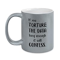 Home economist Grey Mug - If you torture the data long enough it will confess. - Funny Gift For Home economist - Metallic Silver Mug 11oz