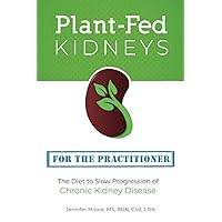 Plant-Fed Kidneys: The Diet to Slow Progression of Chronic Kidney Disease Plant-Fed Kidneys: The Diet to Slow Progression of Chronic Kidney Disease Paperback Kindle