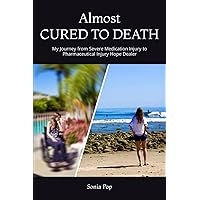 Almost CURED TO DEATH: My Journey from Severe Medication Injury to Pharmaceutical Injury Hope Dealer Almost CURED TO DEATH: My Journey from Severe Medication Injury to Pharmaceutical Injury Hope Dealer Paperback Kindle