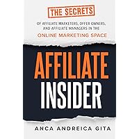 Affiliate Insider: The Secrets of Top Affiliate Marketers, Offer Owners, and Affiliate Managers in the Online Marketing Space Affiliate Insider: The Secrets of Top Affiliate Marketers, Offer Owners, and Affiliate Managers in the Online Marketing Space Hardcover Kindle Paperback