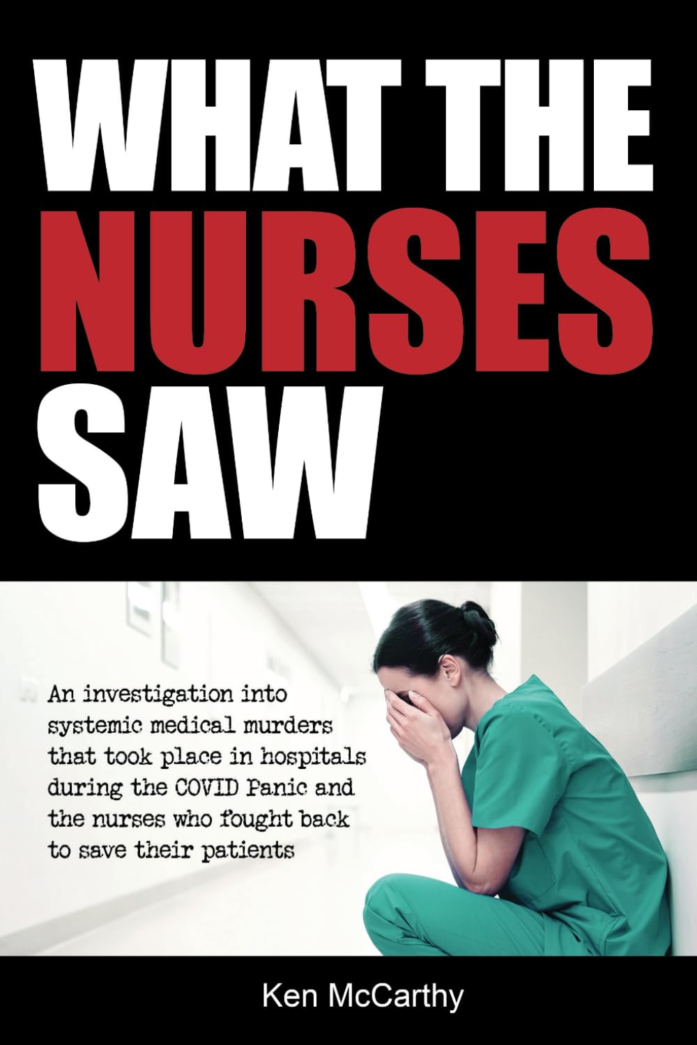 What the Nurses Saw: An Investigation Into Systemic Medical Murders That Took Place in Hospitals During the COVID Panic and the Nurses Who Fought Back ... Their Patients (Medical System Corruption)