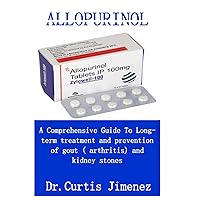 ALLOPURINOL: A Comprehensive Guide To Long-term treatment and prevention of gout ( arthritis) and kidney stones ALLOPURINOL: A Comprehensive Guide To Long-term treatment and prevention of gout ( arthritis) and kidney stones Paperback