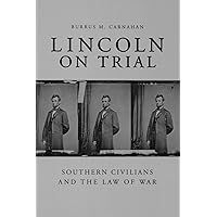 Lincoln on Trial: Southern Civilians and the Law of War Lincoln on Trial: Southern Civilians and the Law of War Paperback Kindle Hardcover