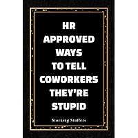 Stocking Stuffers: HR Approved Ways to Tell Coworkers They're Stupid: Funny Christmas Gift for Women and Men from Work Stocking Stuffers: HR Approved Ways to Tell Coworkers They're Stupid: Funny Christmas Gift for Women and Men from Work Paperback