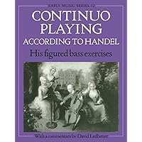Continuo Playing According to Handel: His Figured Bass Exercises (Early Music Series) Continuo Playing According to Handel: His Figured Bass Exercises (Early Music Series) Paperback