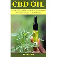 Cbd Oil: A Simple Guide On How To Breed Cbd Oil And Its Uses , Side Effects , Dosage And Health Benefits Cbd Oil: A Simple Guide On How To Breed Cbd Oil And Its Uses , Side Effects , Dosage And Health Benefits Kindle Paperback