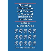 Stunning, Hibernation, and Calcium in Myocardial Ischemia and Reperfusion Stunning, Hibernation, and Calcium in Myocardial Ischemia and Reperfusion Kindle Paperback